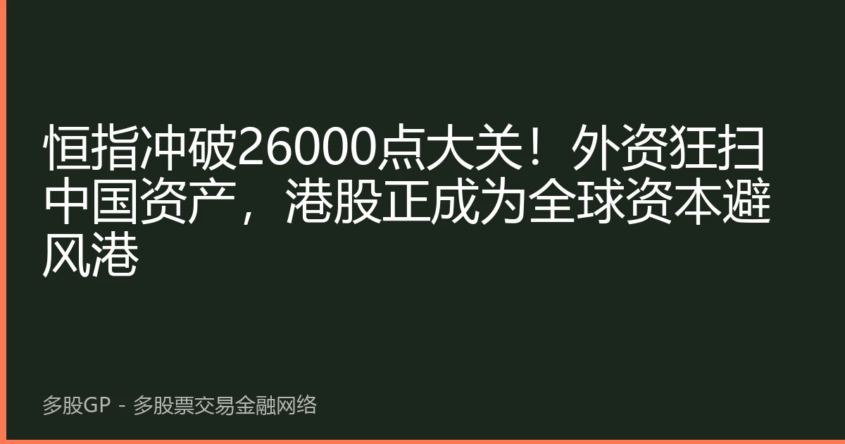 恒指冲破26000点大关！外资狂扫中国资产，港股正成为全球资本避风港