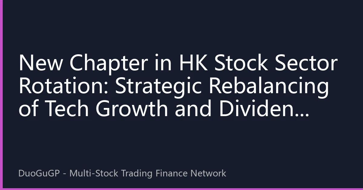 New Chapter in HK Stock Sector Rotation: Strategic Rebalancing of Tech Growth and Dividend Assets (Aug 16, 2026)