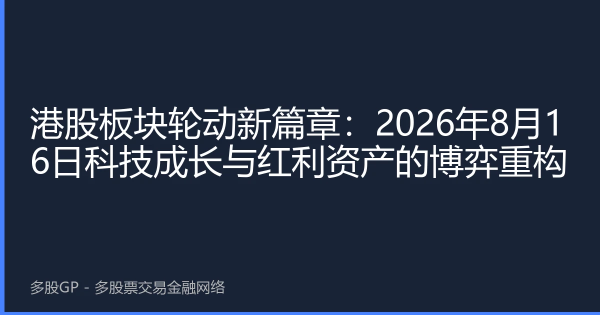 港股板块轮动新篇章：2026年8月16日科技成长与红利资产的博弈重构