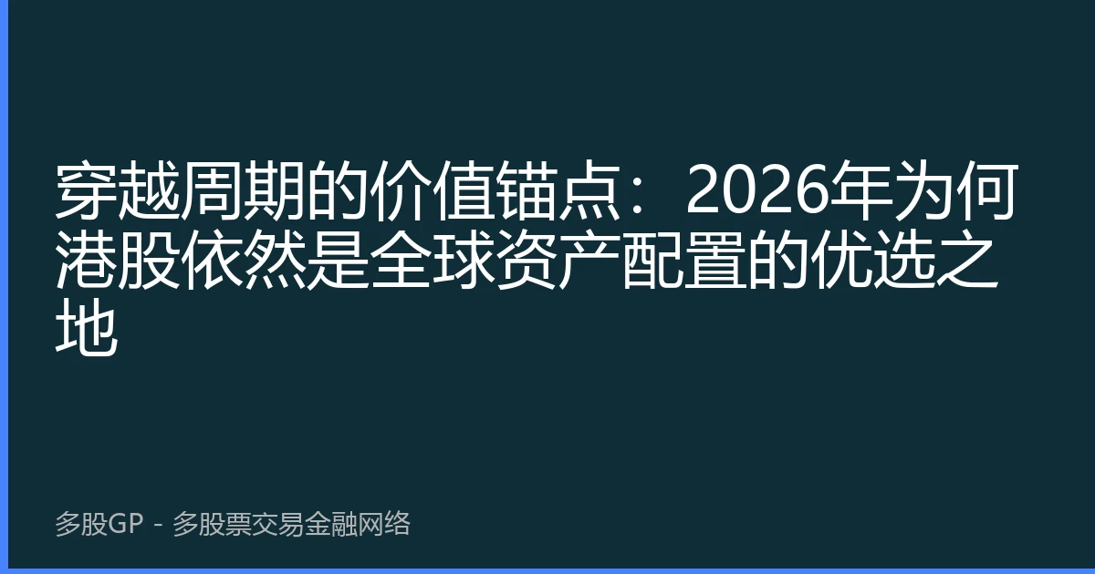 穿越周期的价值锚点：2026年为何港股依然是全球资产配置的优选之地