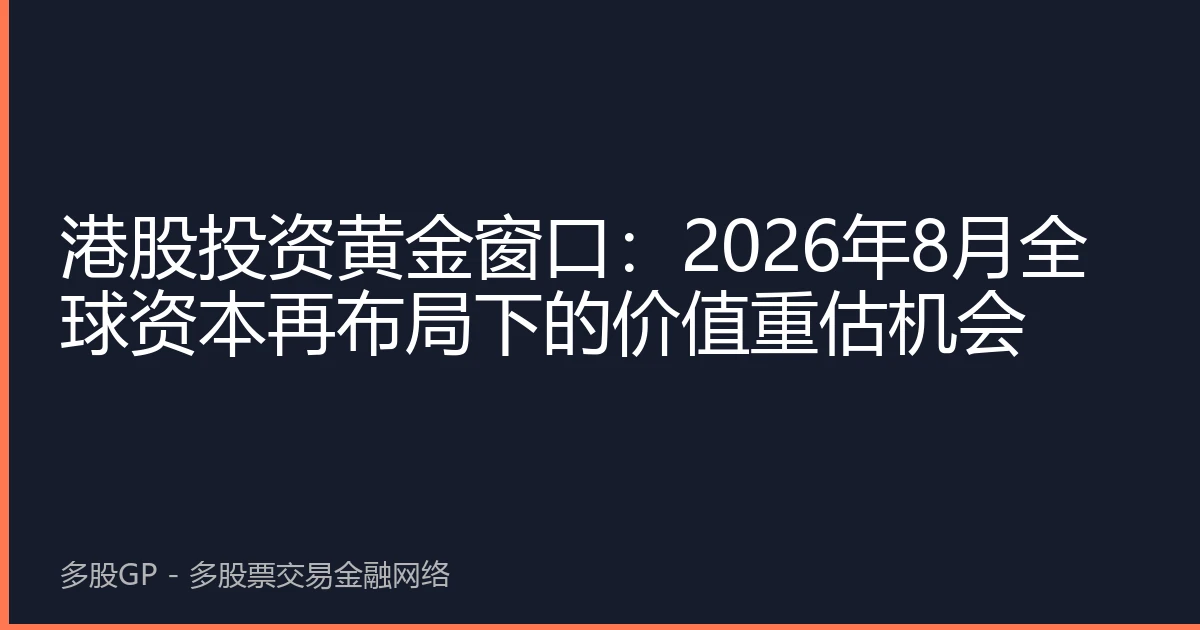 港股投资黄金窗口：2026年8月全球资本再布局下的价值重估机会
