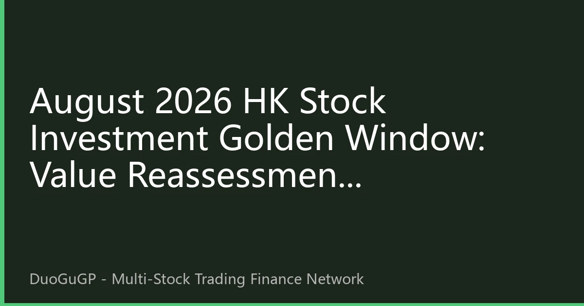 August 2026 HK Stock Investment Golden Window: Value Reassessment Opportunity Under Global Capital Reallocation