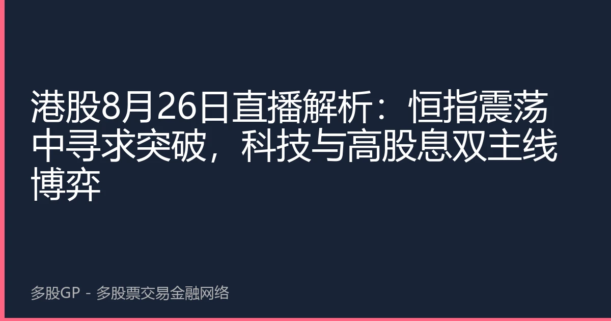 港股8月26日直播解析：恒指震荡中寻求突破，科技与高股息双主线博弈