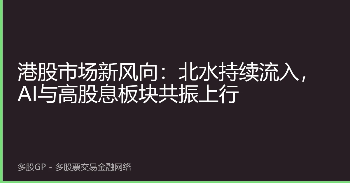 港股市场新风向：北水持续流入，AI与高股息板块共振上行