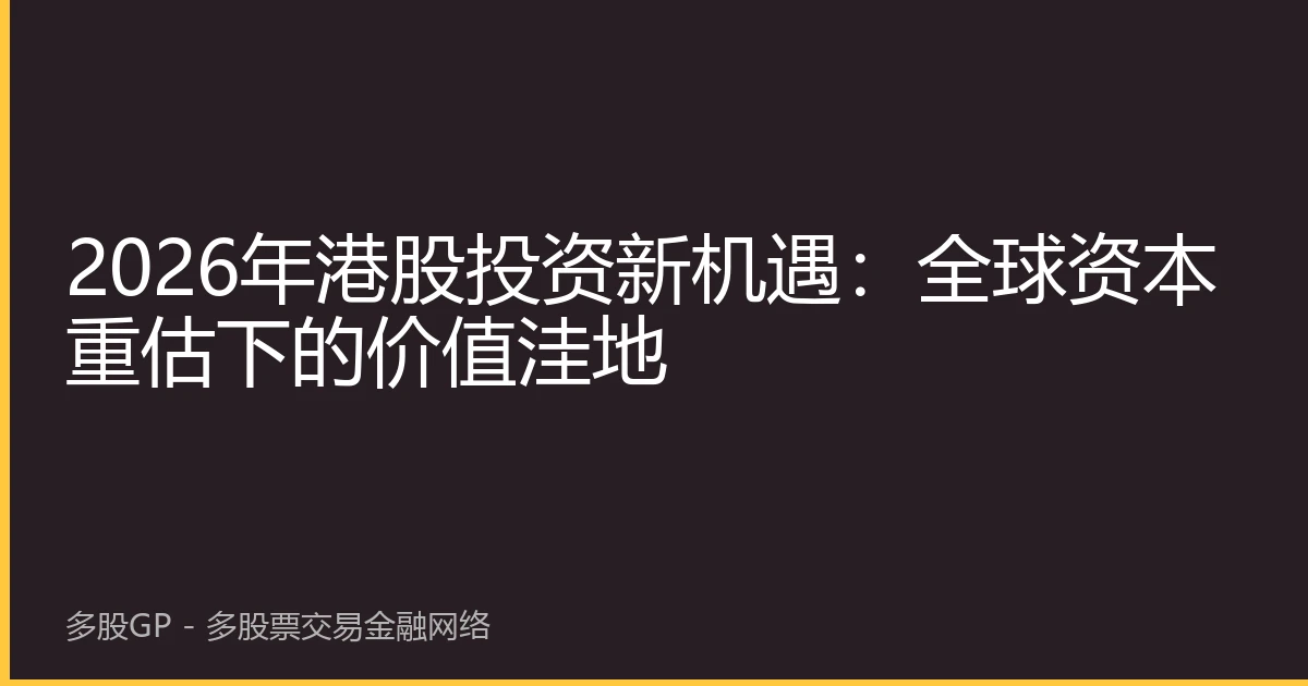 2026年港股投资新机遇：全球资本重估下的价值洼地