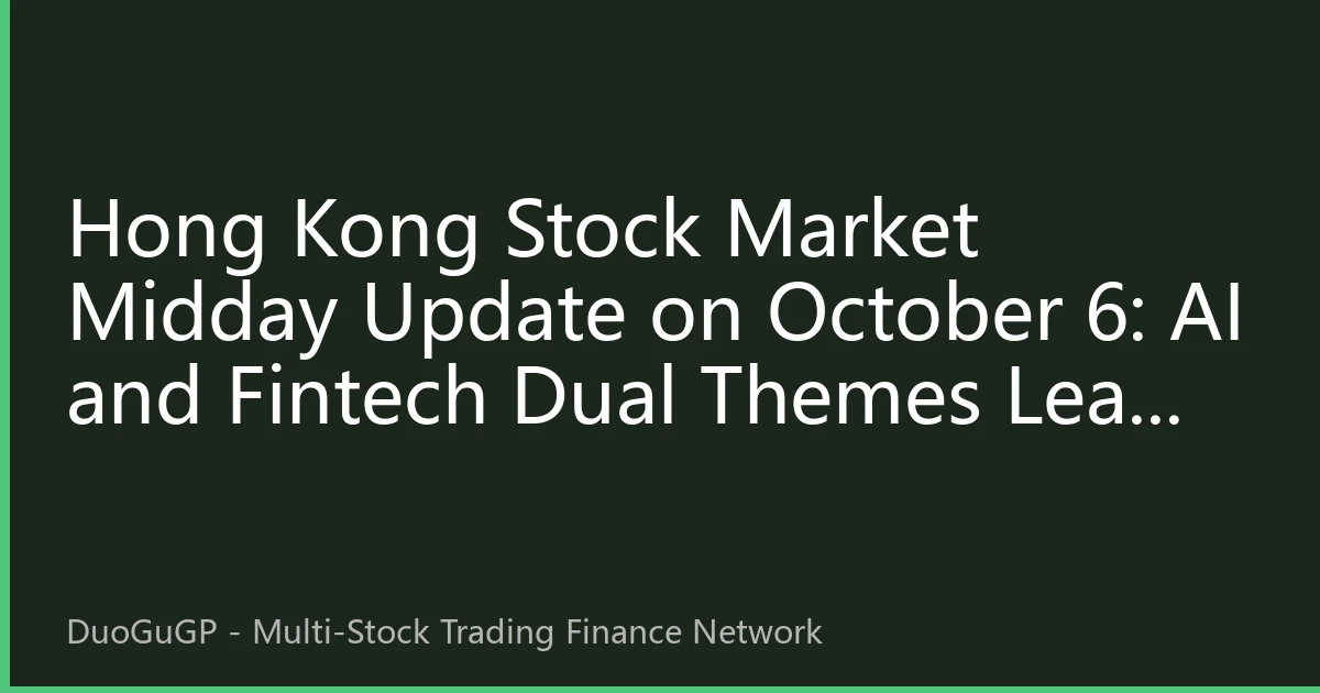 Hong Kong Stock Market Midday Update on October 6: AI and Fintech Dual Themes Lead Market, Northbound Funds Continue to Flow into New Energy Sector