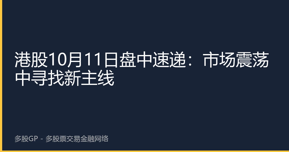港股10月11日盘中速递：市场震荡中寻找新主线