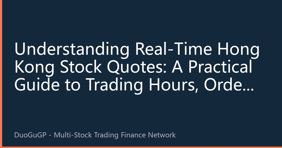 Understanding Real-Time Hong Kong Stock Quotes: A Practical Guide to Trading Hours, Order Book Language, and Quote Rules