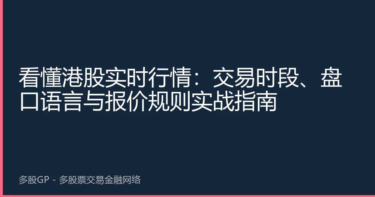看懂港股实时行情：交易时段、盘口语言与报价规则实战指南
